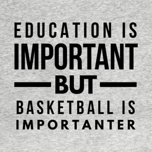 Education is important but basketball is importanter T-Shirt